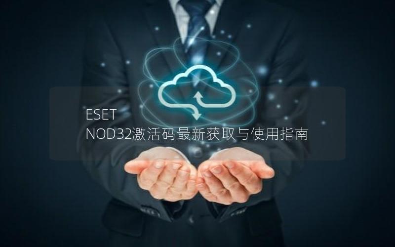 ESET NOD32激活码最新获取与使用指南