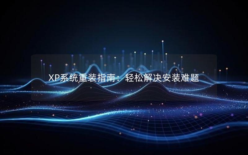 XP系统重装指南：轻松解决安装难题