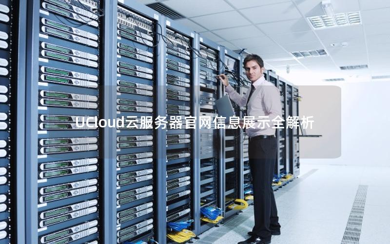 UCloud云服务器官网信息展示全解析