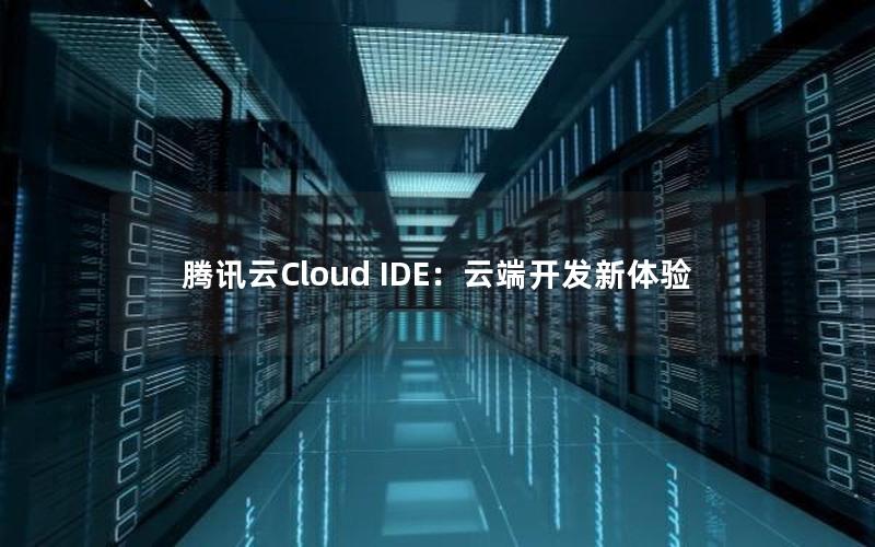 腾讯云Cloud IDE：云端开发新体验