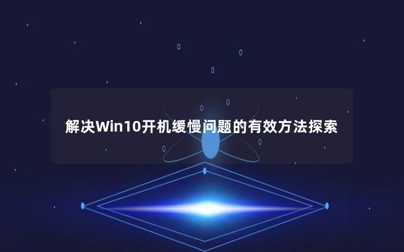 解决Win10开机缓慢问题的有效方法探索