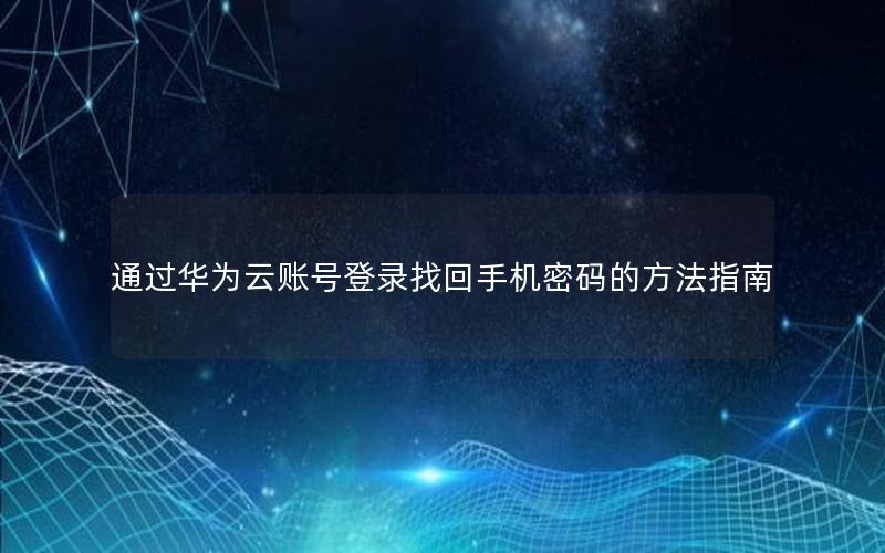 通过华为云账号登录找回手机密码的方法指南