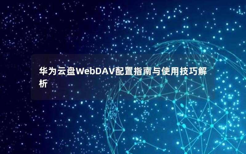 华为云盘WebDAV配置指南与使用技巧解析