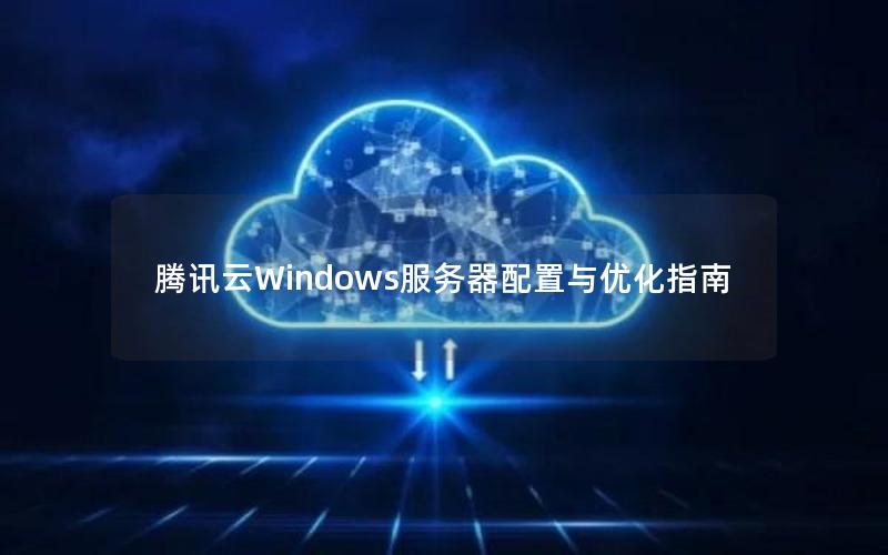 腾讯云Windows服务器配置与优化指南