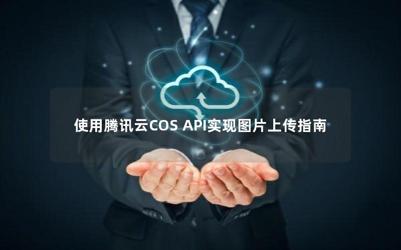 使用腾讯云COS API实现图片上传指南