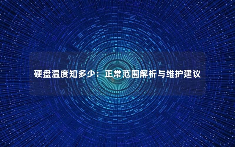 硬盘温度知多少：正常范围解析与维护建议