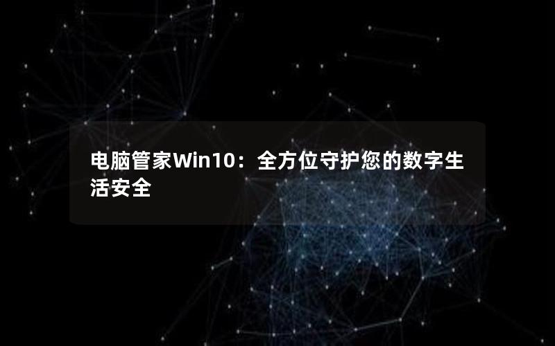 电脑管家Win10：全方位守护您的数字生活安全