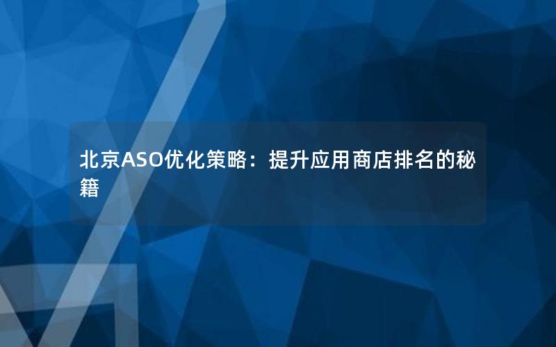 北京ASO优化策略：提升应用商店排名的秘籍