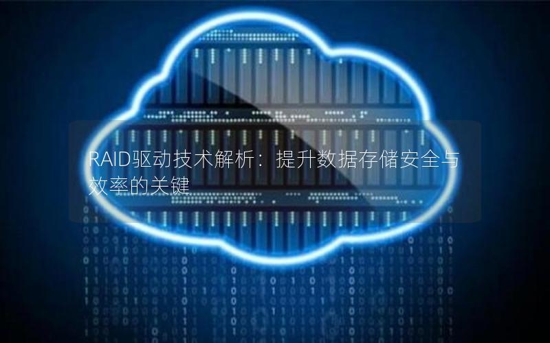 RAID驱动技术解析：提升数据存储安全与效率的关键