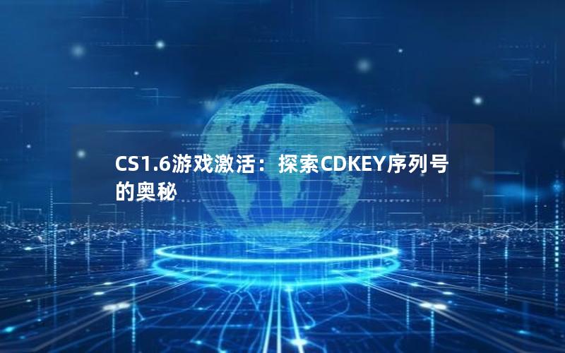 CS1.6游戏激活：探索CDKEY序列号的奥秘