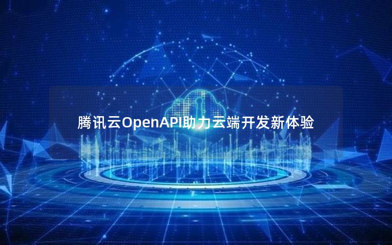 腾讯云OpenAPI助力云端开发新体验