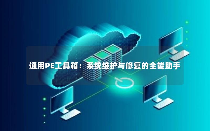 通用PE工具箱：系统维护与修复的全能助手