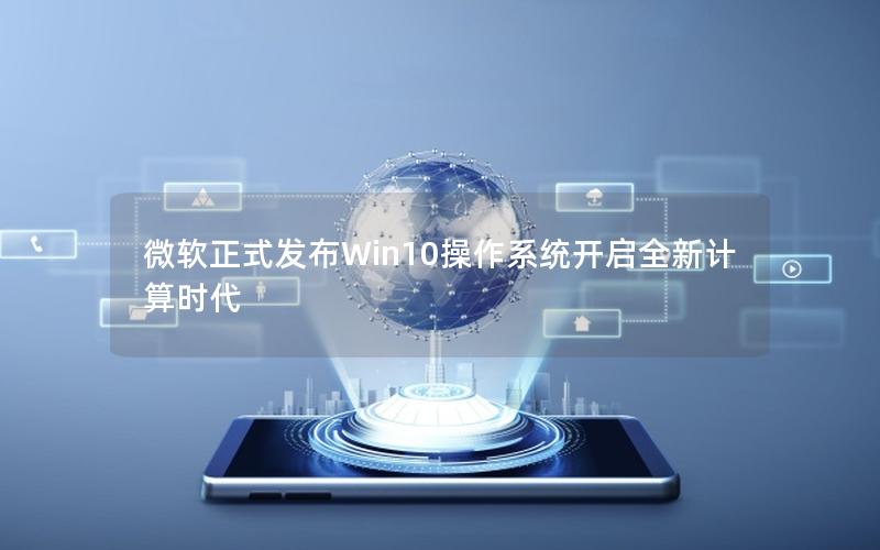 微软正式发布Win10操作系统开启全新计算时代