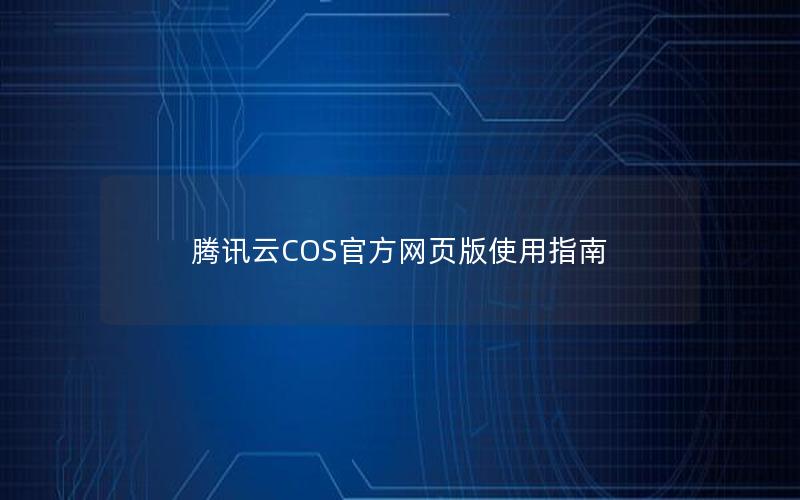 腾讯云COS官方网页版使用指南