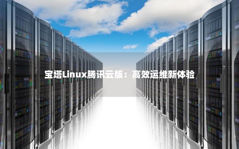 宝塔Linux腾讯云版：高效运维新体验