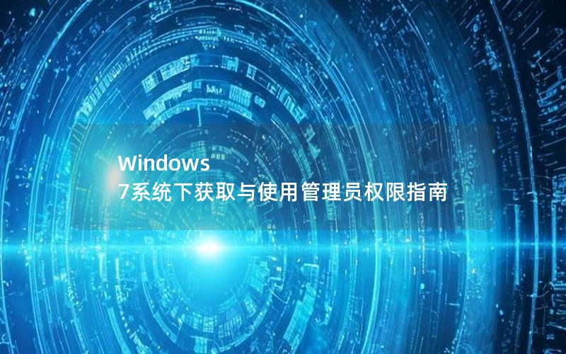 Windows 7系统下获取与使用管理员权限指南