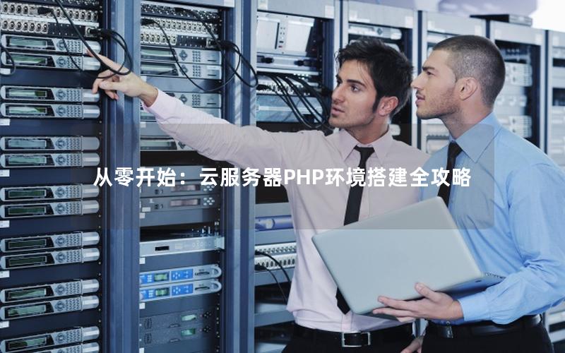 从零开始：云服务器PHP环境搭建全攻略