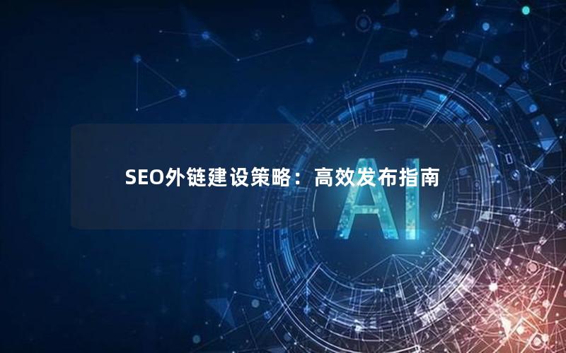 SEO外链建设策略：高效发布指南