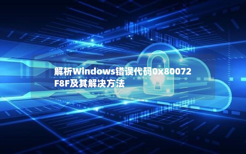 解析Windows错误代码0x80072F8F及其解决方法