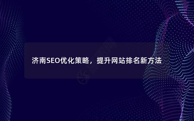 济南SEO优化策略，提升网站排名新方法