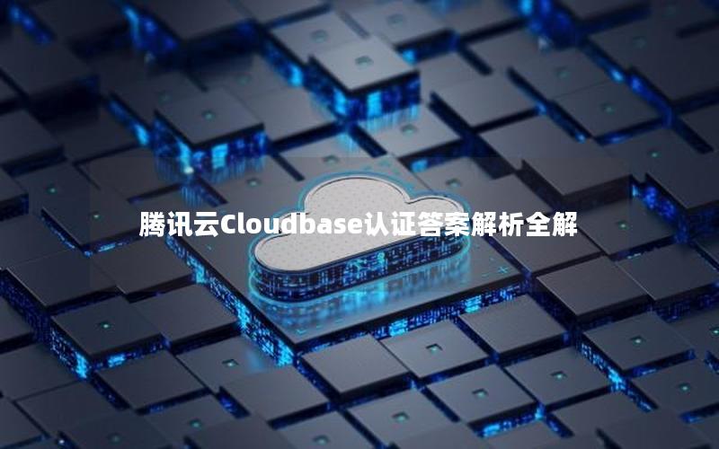 腾讯云Cloudbase认证答案解析全解