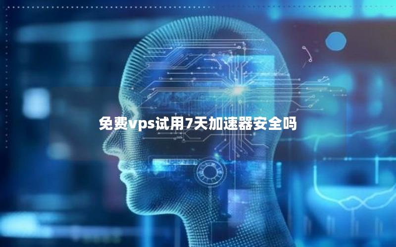 免费vps试用7天加速器安全吗