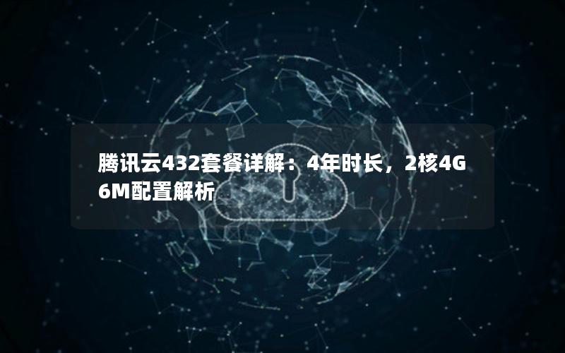 腾讯云432套餐详解：4年时长，2核4G6M配置解析