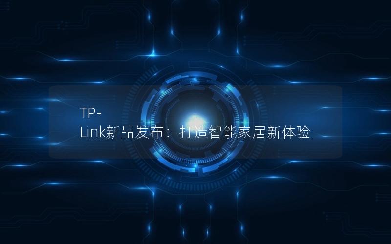 TP-Link新品发布：打造智能家居新体验