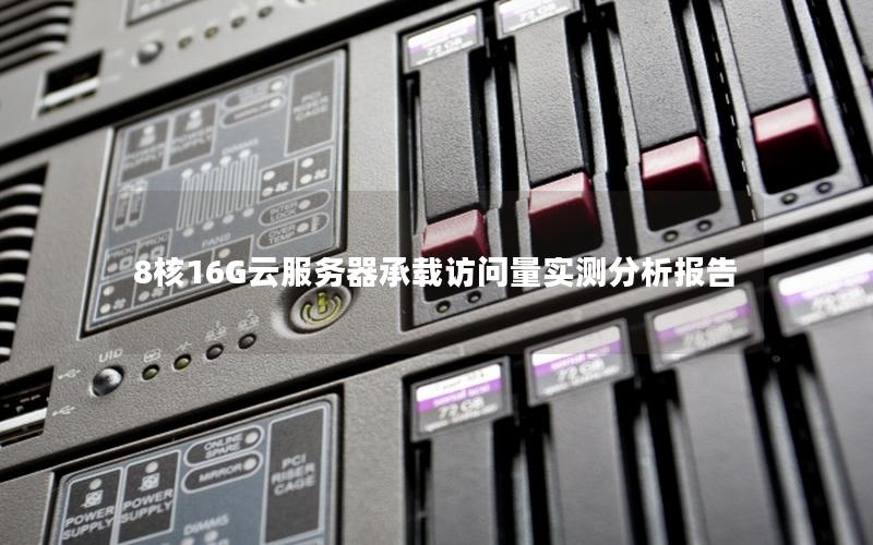 8核16G云服务器承载访问量实测分析报告