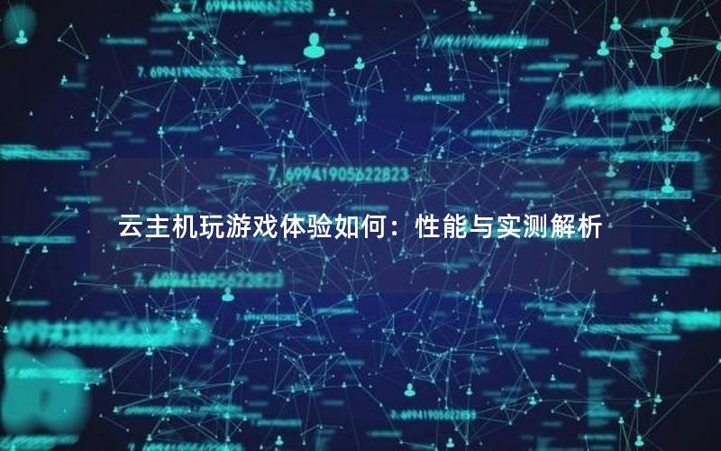 云主机玩游戏体验如何：性能与实测解析