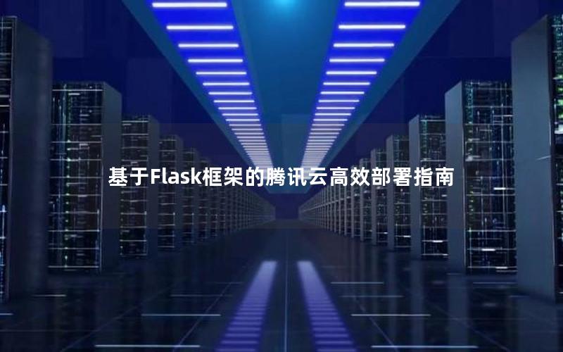 基于Flask框架的腾讯云高效部署指南