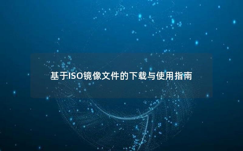 基于ISO镜像文件的下载与使用指南