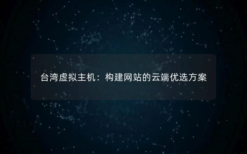 台湾虚拟主机：构建网站的云端优选方案