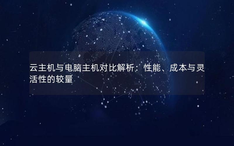 云主机与电脑主机对比解析：性能、成本与灵活性的较量