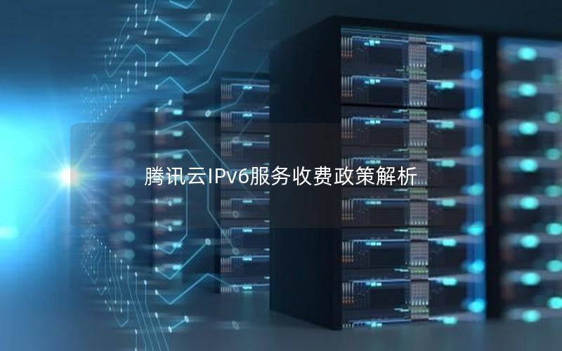 腾讯云IPv6服务收费政策解析