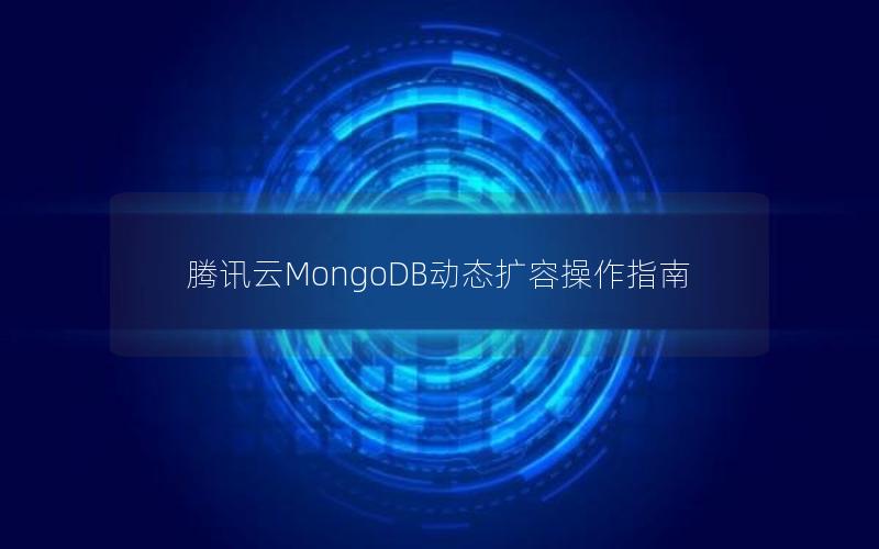 腾讯云MongoDB动态扩容操作指南