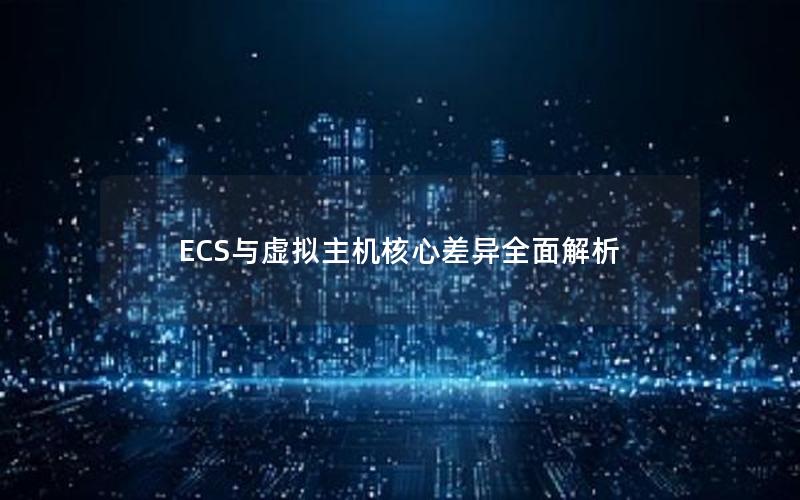 ECS与虚拟主机核心差异全面解析