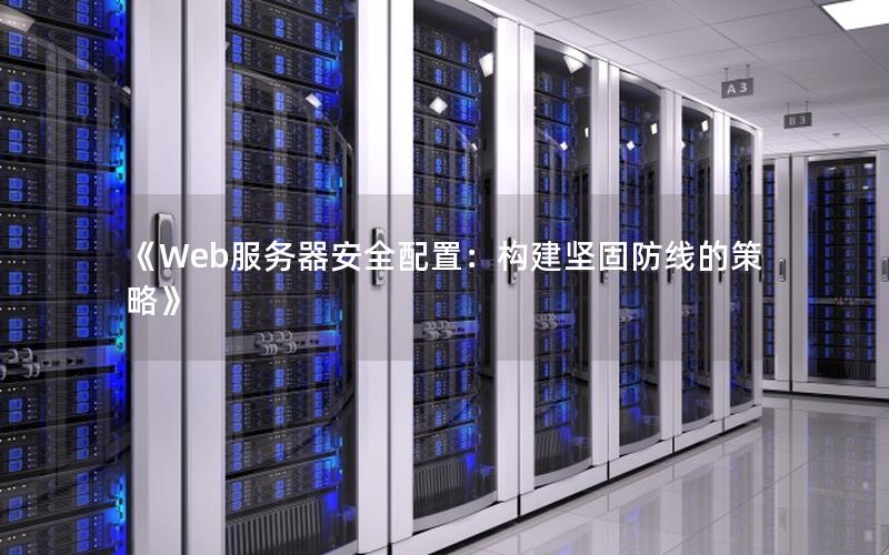 《Web服务器安全配置：构建坚固防线的策略》