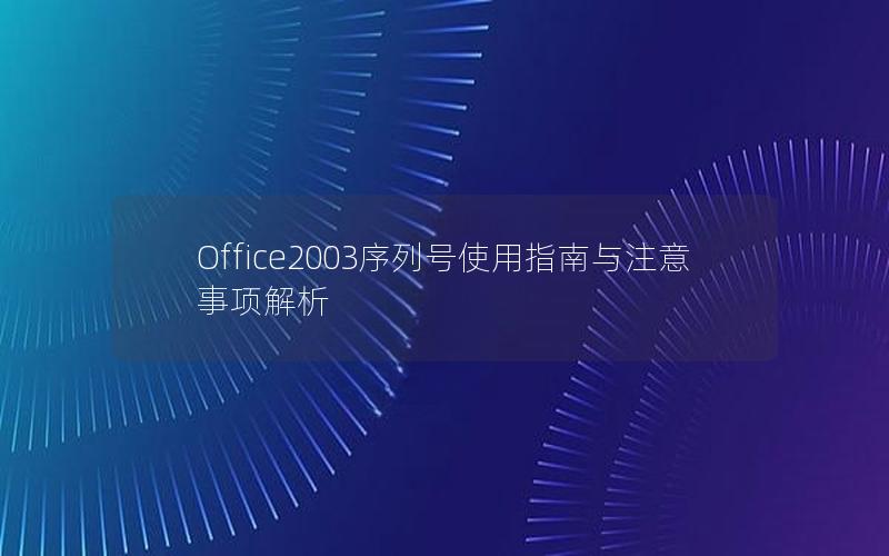 Office2003序列号使用指南与注意事项解析