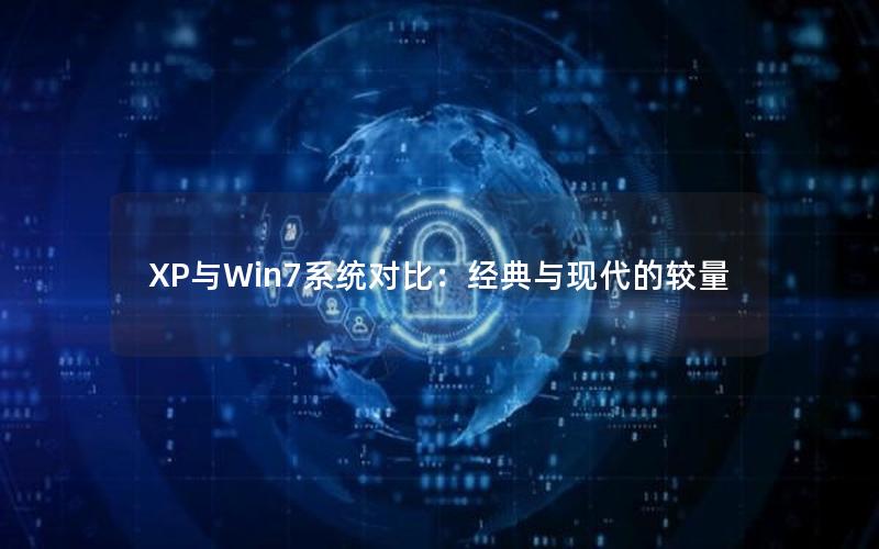 XP与Win7系统对比：经典与现代的较量