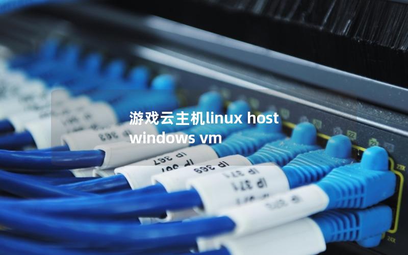 游戏云主机linux host windows vm