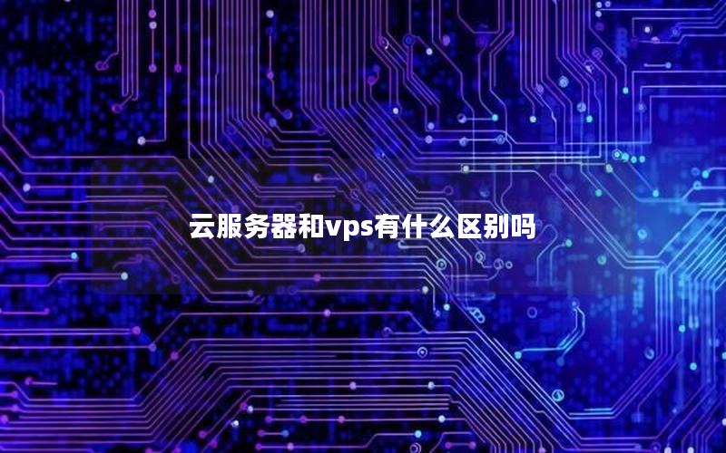 云服务器和vps有什么区别吗