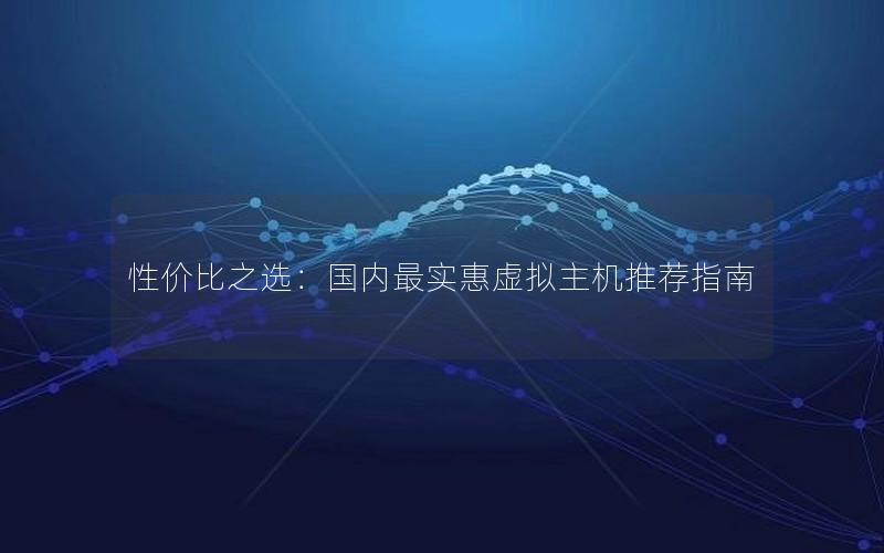 性价比之选：国内最实惠虚拟主机推荐指南