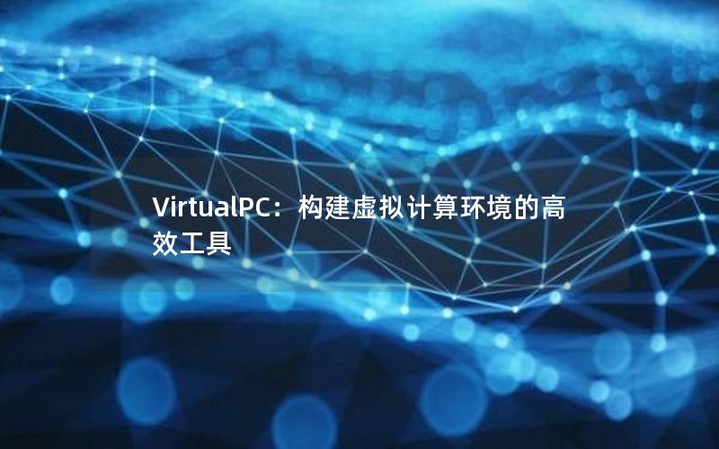 VirtualPC：构建虚拟计算环境的高效工具