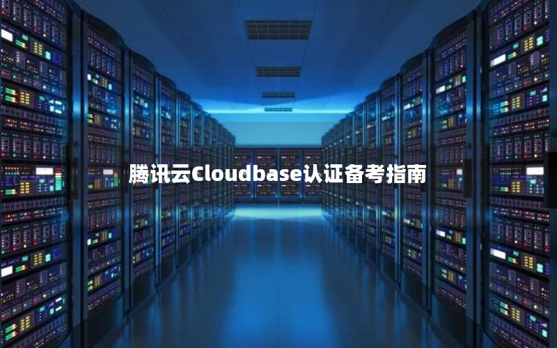 腾讯云Cloudbase认证备考指南