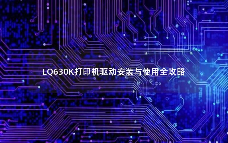 LQ630K打印机驱动安装与使用全攻略