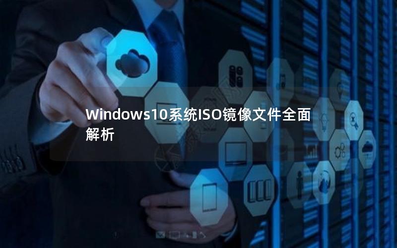 Windows10系统ISO镜像文件全面解析