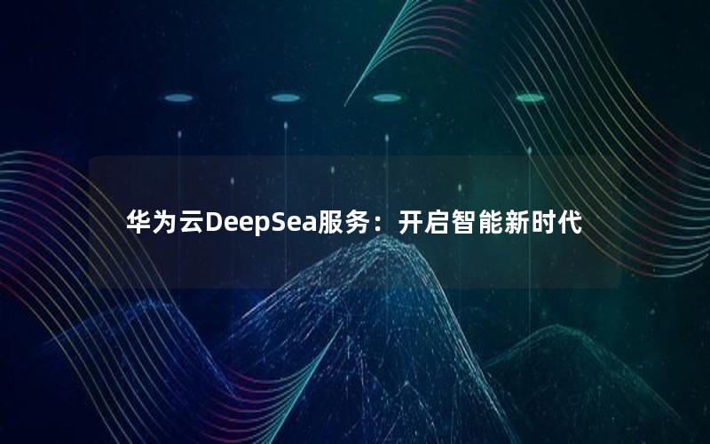 华为云DeepSea服务：开启智能新时代