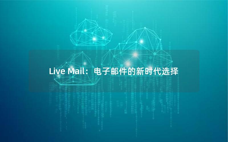 Live Mail：电子邮件的新时代选择