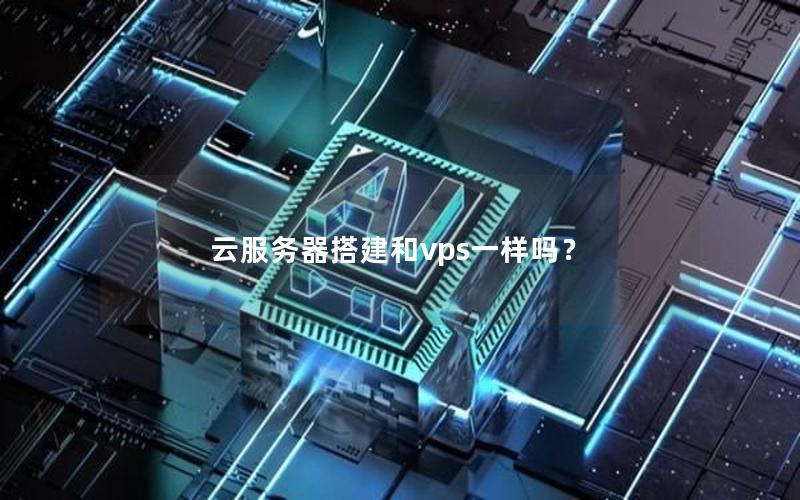 云服务器搭建和vps一样吗？